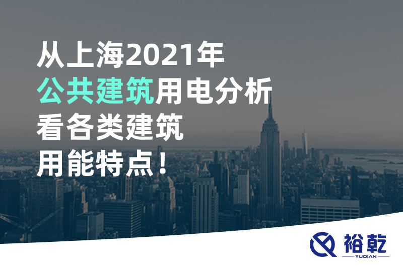 從上海2021年公共建筑用電分析看各類建筑用能特點！