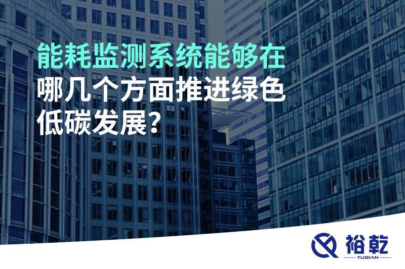 能耗監測系統能夠在哪幾個方面推進綠色低碳發展？